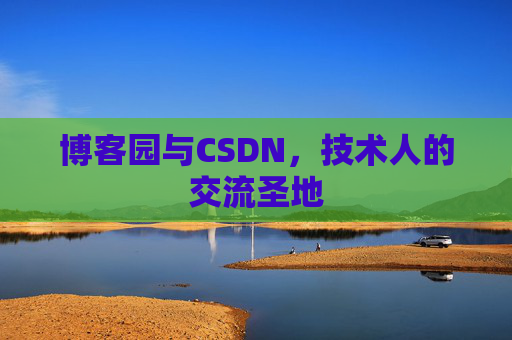 博客园与CSDN,技术人的交流圣地